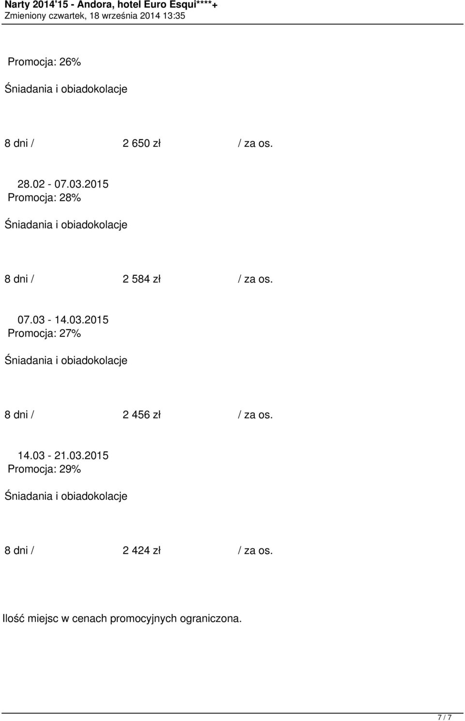 14.03.2015 Promocja: 27% 8 dni / 2 456 zł / za os. 14.03-21.03.2015 Promocja: 29% 8 dni / 2 424 zł / za os.