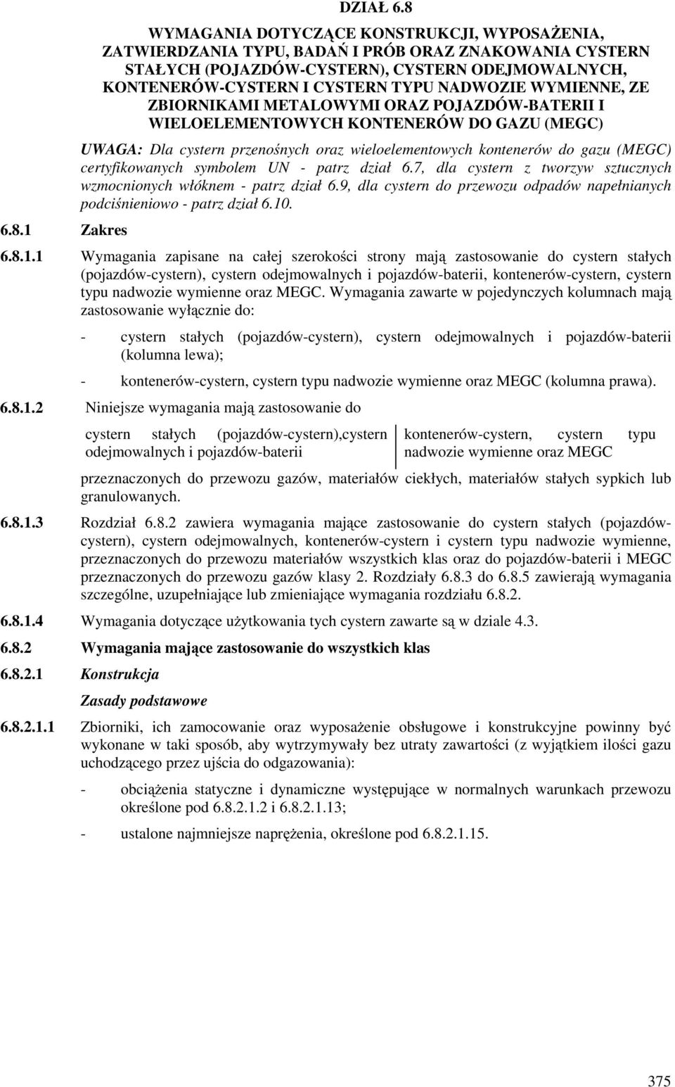 WYMIENNE, ZE ZBIORNIKAMI METALOWYMI ORAZ POJAZDÓW-BATERII I WIELOELEMENTOWYCH KONTENERÓW DO GAZU (MEGC) UWAGA: Dla cystern przenośnych oraz wieloelementowych kontenerów do gazu (MEGC) certyfikowanych
