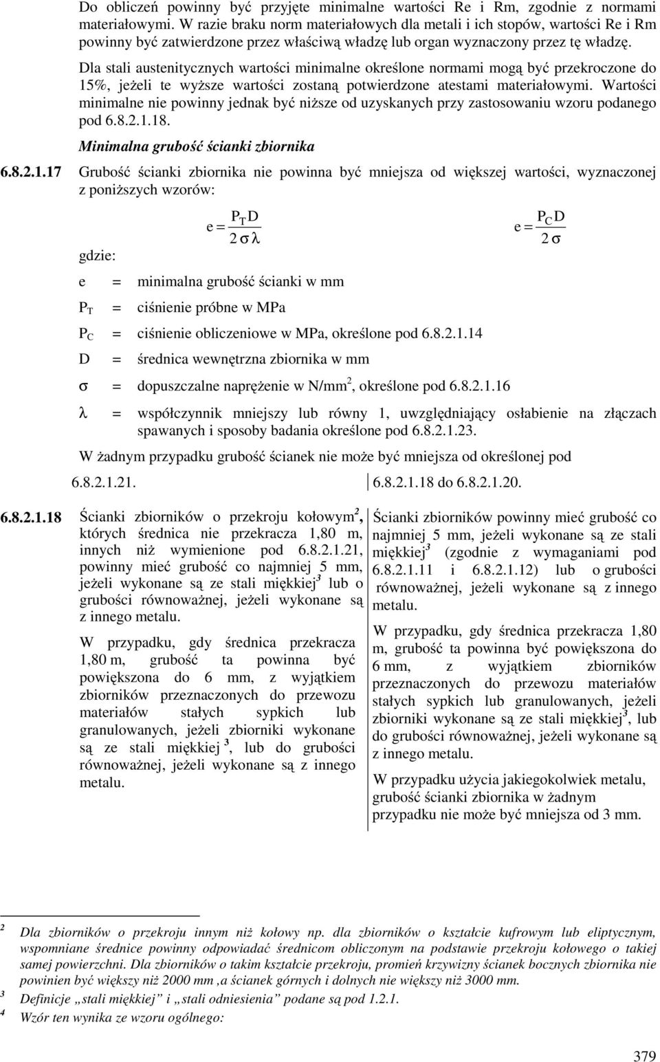 Dla stali austenitycznych wartości minimalne określone normami mogą być przekroczone do 15%, jeŝeli te wyŝsze wartości zostaną potwierdzone atestami materiałowymi.