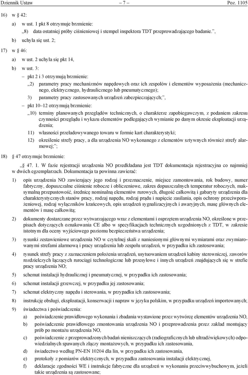 3: pkt 2 i 3 otrzymują brzmienie: 2) parametry pracy mechanizmów napędowych oraz ich zespołów i elementów wyposażenia (mechanicznego, elektrycznego, hydraulicznego lub pneumatycznego); 3) parametry