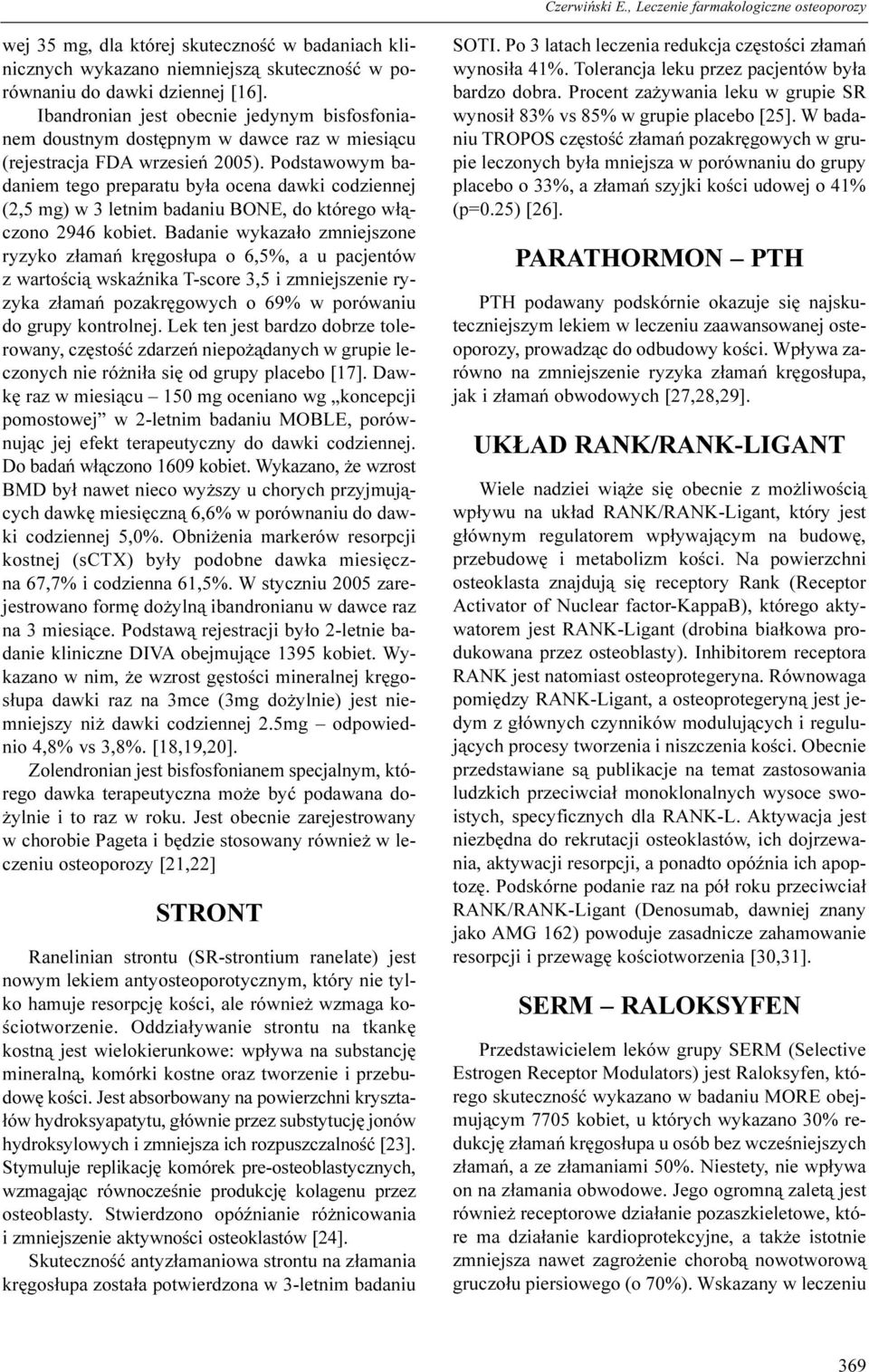 Podstawowym badaniem tego preparatu by³a ocena dawki codziennej (2,5 mg) w 3 letnim badaniu BONE, do którego w³¹czono 2946 kobiet.