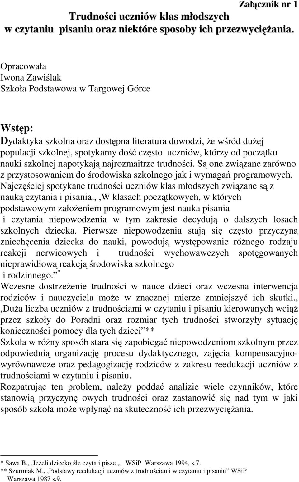 początku nauki szkolnej napotykają najrozmaitrze trudności. Są one związane zarówno z przystosowaniem do środowiska szkolnego jak i wymagań programowych.