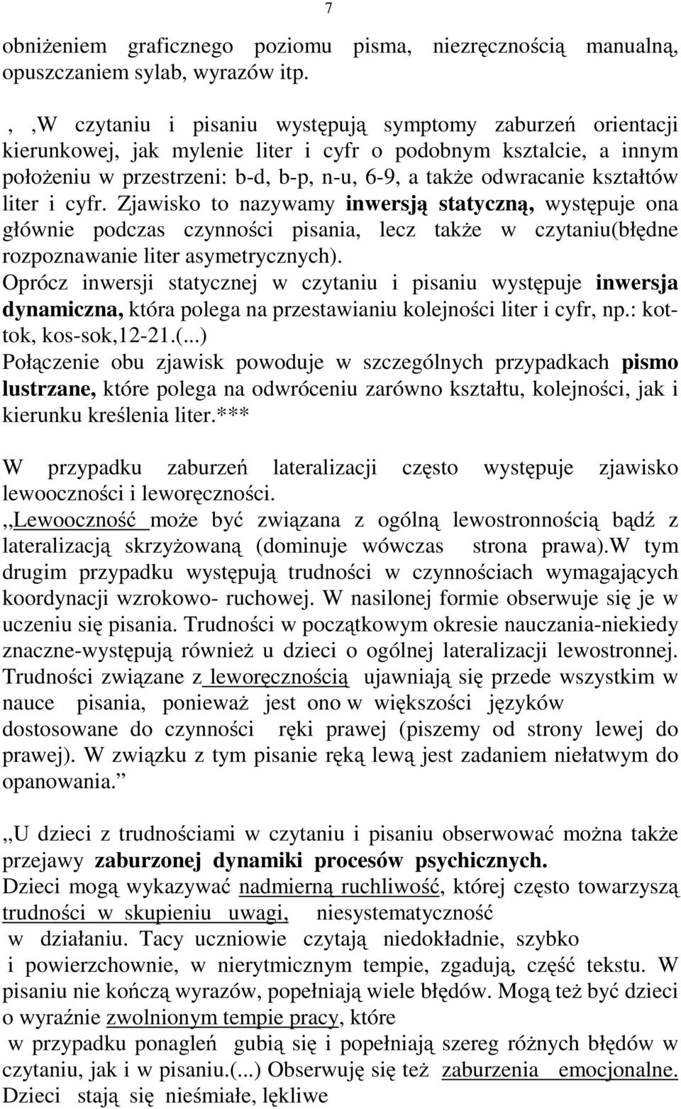 kształtów liter i cyfr. Zjawisko to nazywamy inwersją statyczną, występuje ona głównie podczas czynności pisania, lecz także w czytaniu(błędne rozpoznawanie liter asymetrycznych).