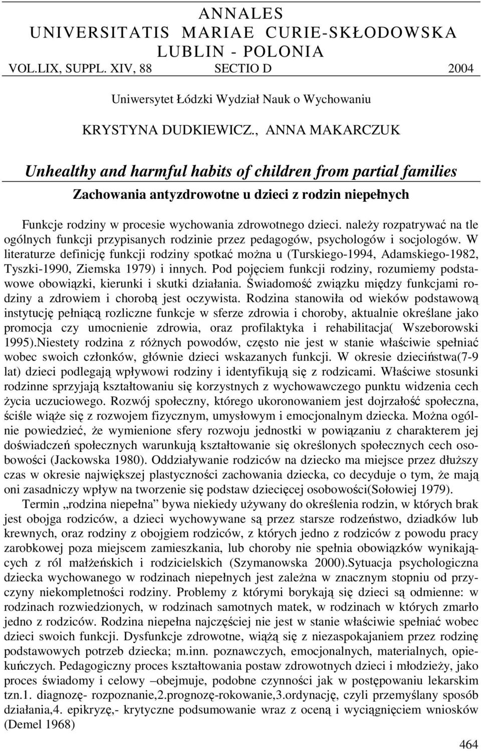 należy rozpatrywać na tle ogólnych funkcji przypisanych rodzinie przez pedagogów, psychologów i socjologów.