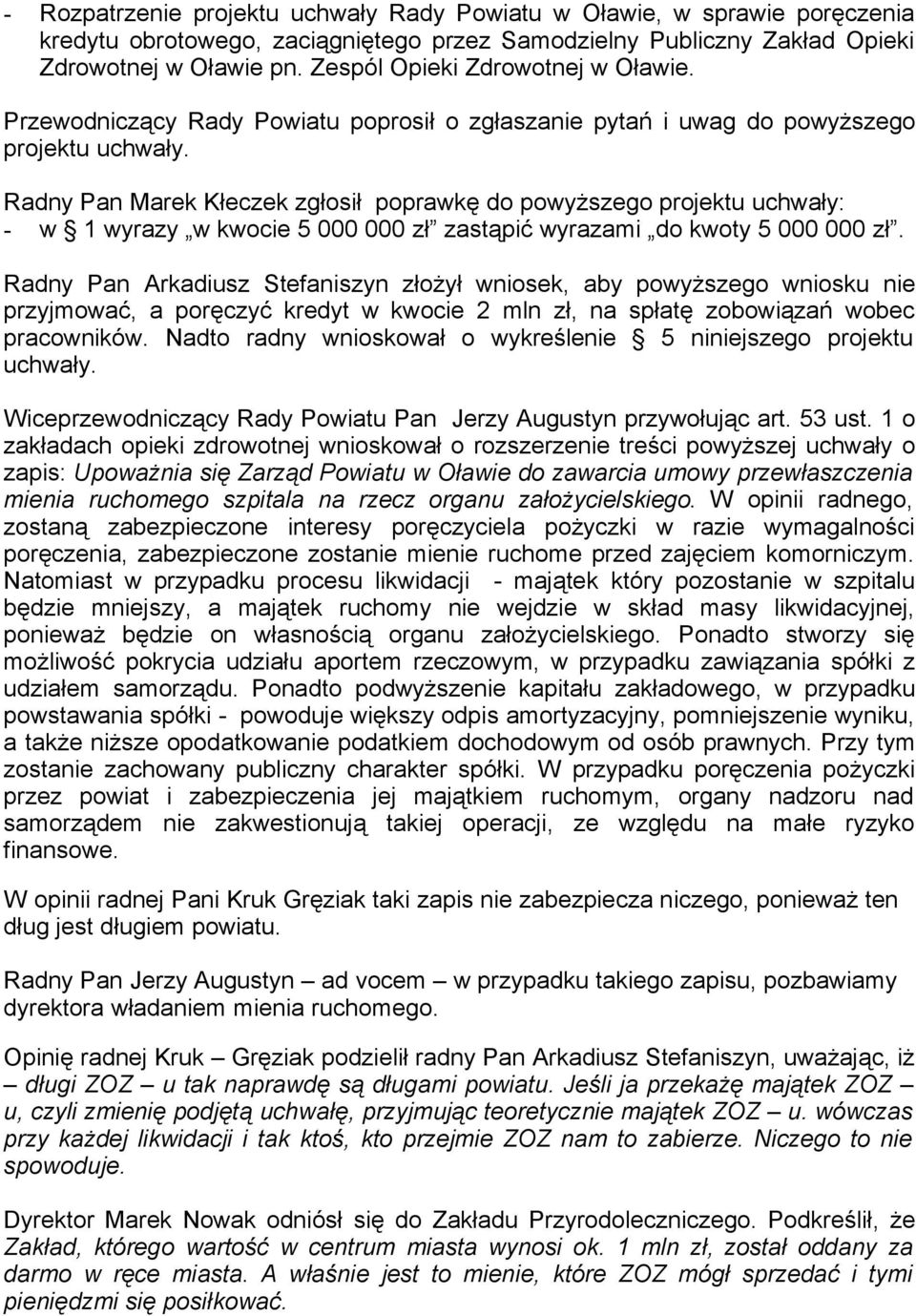 Radny Pan Marek Kłeczek zgłosił poprawkę do powyższego projektu uchwały: - w 1 wyrazy w kwocie 5 000 000 zł zastąpić wyrazami do kwoty 5 000 000 zł.