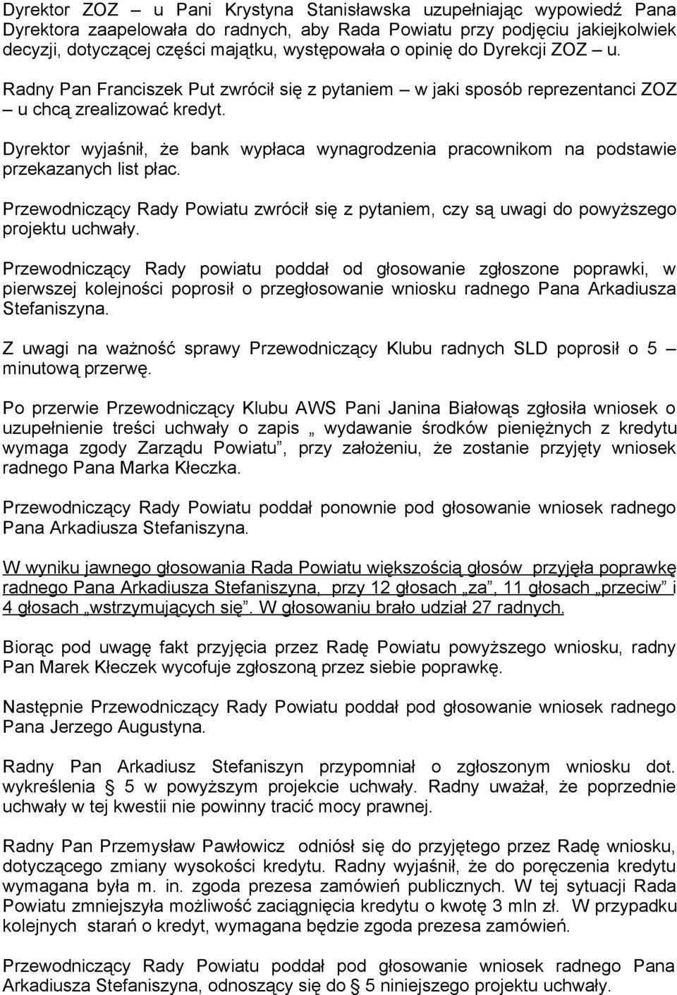 Dyrektor wyjaśnił, że bank wypłaca wynagrodzenia pracownikom na podstawie przekazanych list płac. Przewodniczący Rady Powiatu zwrócił się z pytaniem, czy są uwagi do powyższego projektu uchwały.