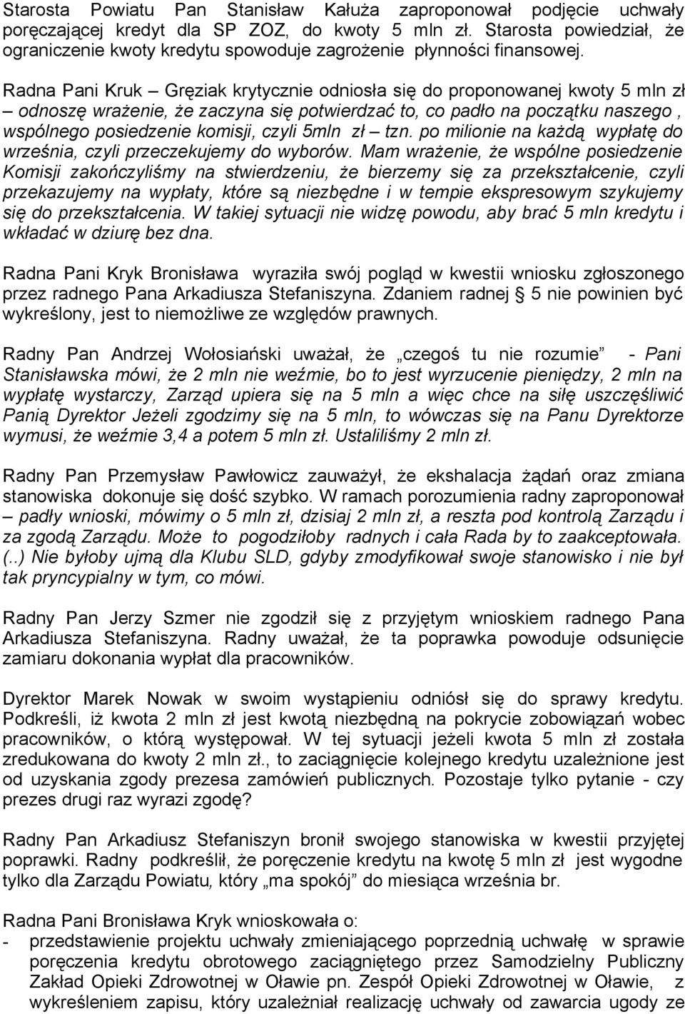 Radna Pani Kruk Gręziak krytycznie odniosła się do proponowanej kwoty 5 mln zł odnoszę wrażenie, że zaczyna się potwierdzać to, co padło na początku naszego, wspólnego posiedzenie komisji, czyli 5mln