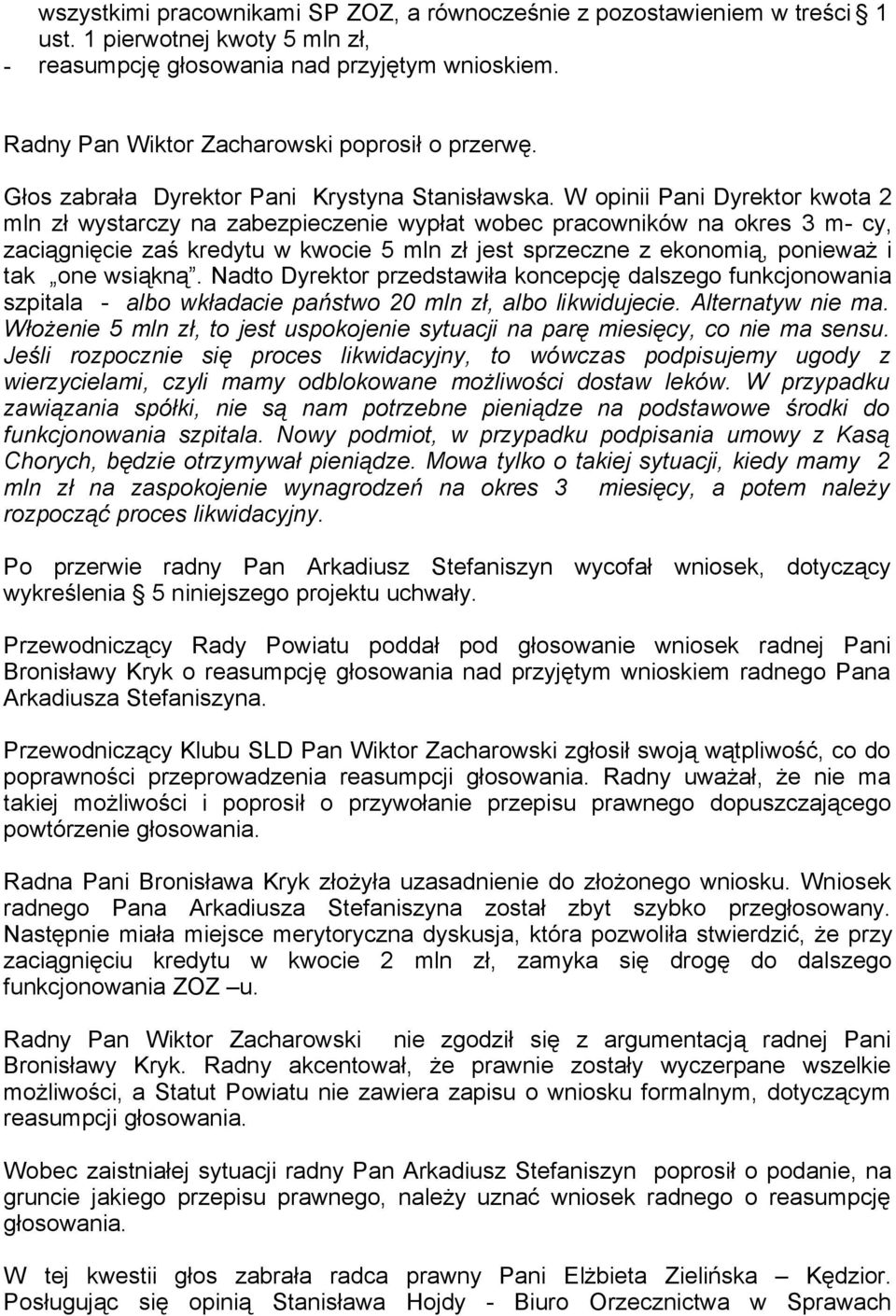 W opinii Pani Dyrektor kwota 2 mln zł wystarczy na zabezpieczenie wypłat wobec pracowników na okres 3 m- cy, zaciągnięcie zaś kredytu w kwocie 5 mln zł jest sprzeczne z ekonomią, ponieważ i tak one