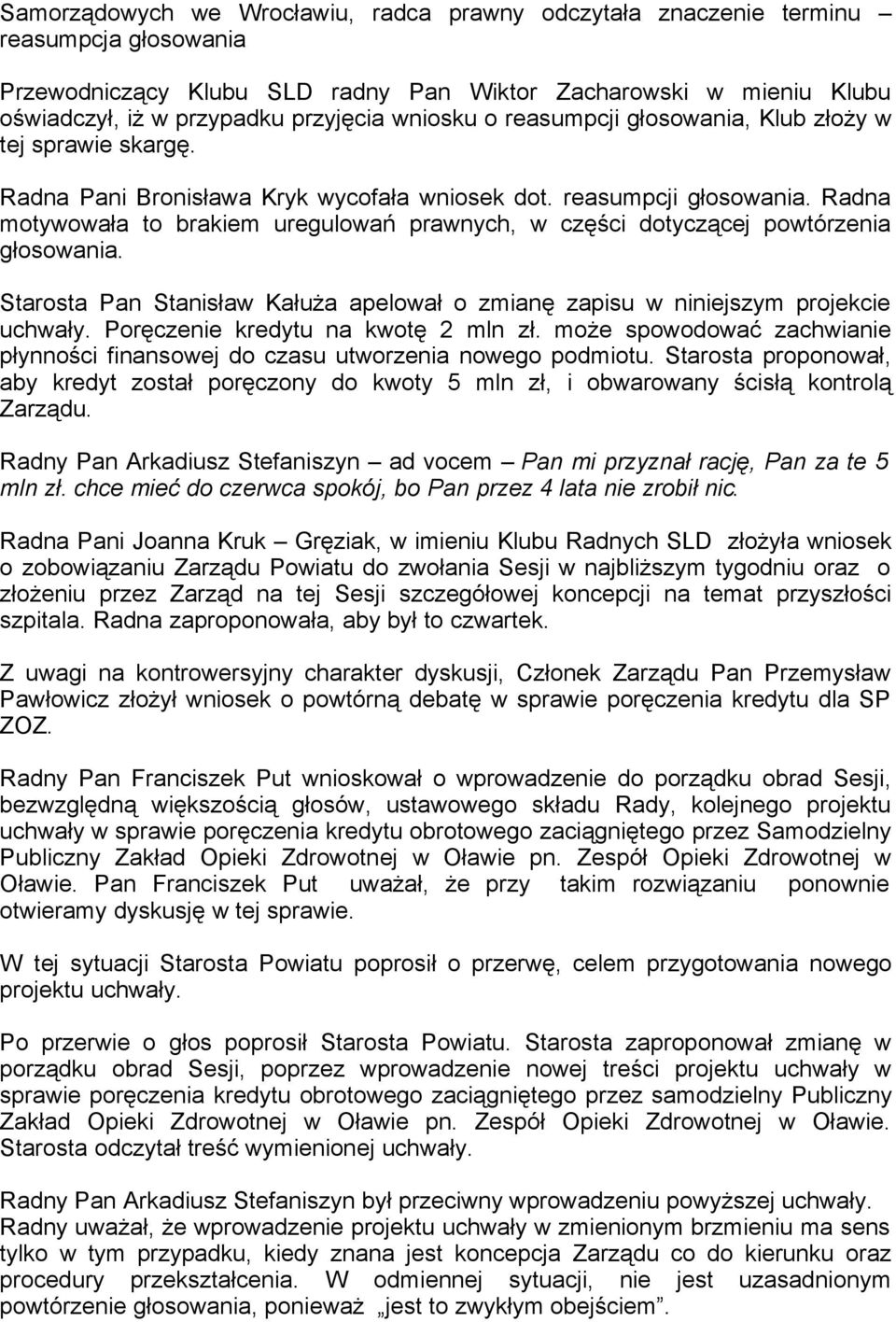 Starosta Pan Stanisław Kałuża apelował o zmianę zapisu w niniejszym projekcie uchwały. Poręczenie kredytu na kwotę 2 mln zł.
