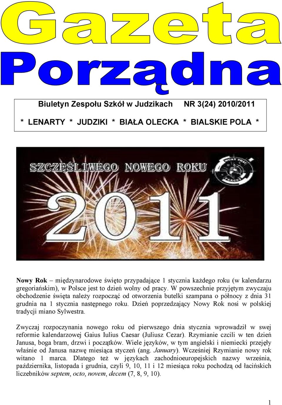 W powszechnie przyjętym zwyczaju obchodzenie święta należy rozpocząć od otworzenia butelki szampana o północy z dnia 31 grudnia na 1 stycznia następnego roku.