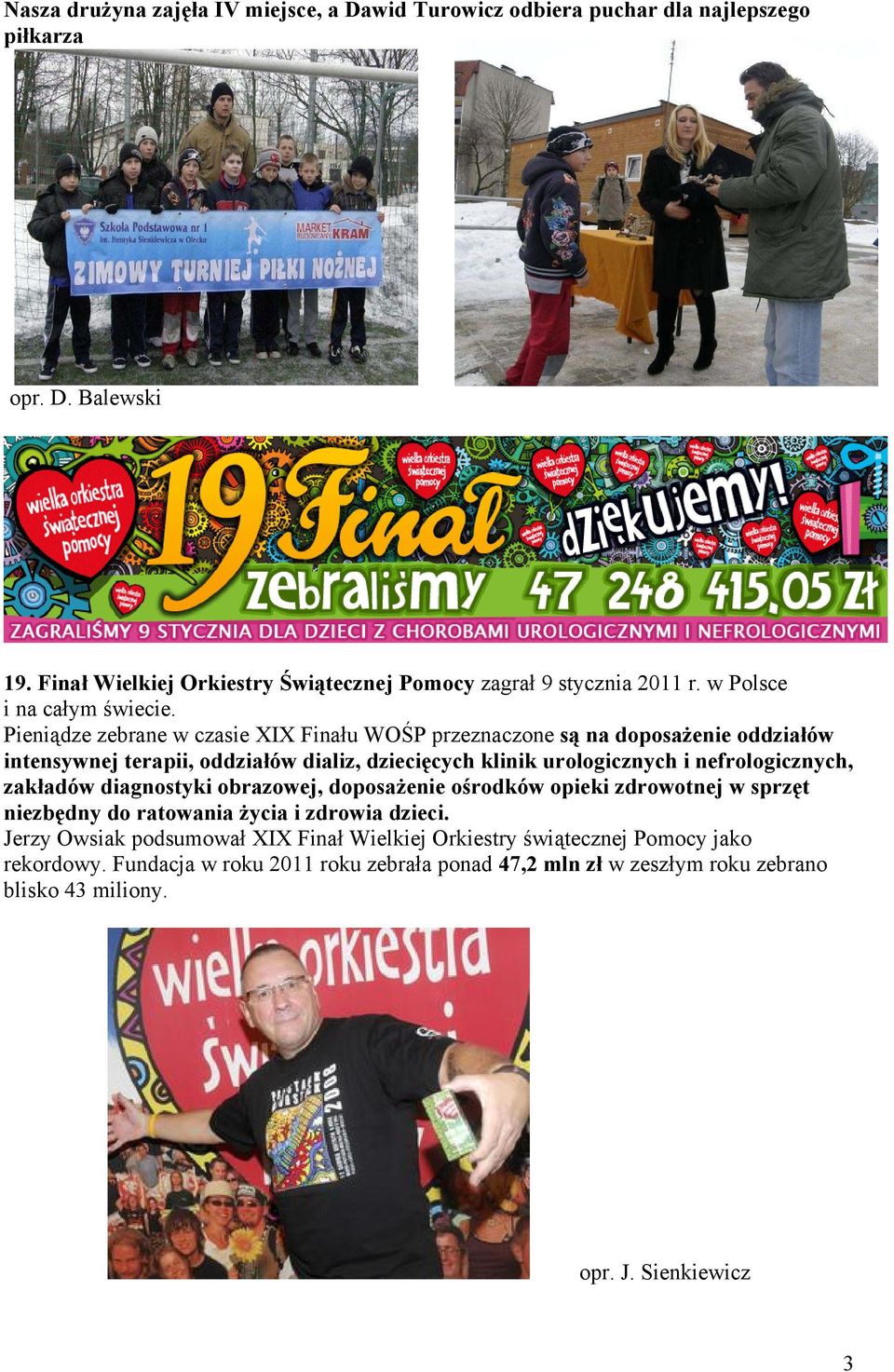 Pieniądze zebrane w czasie XIX Finału WOŚP przeznaczone są na doposażenie oddziałów intensywnej terapii, oddziałów dializ, dziecięcych klinik urologicznych i nefrologicznych,
