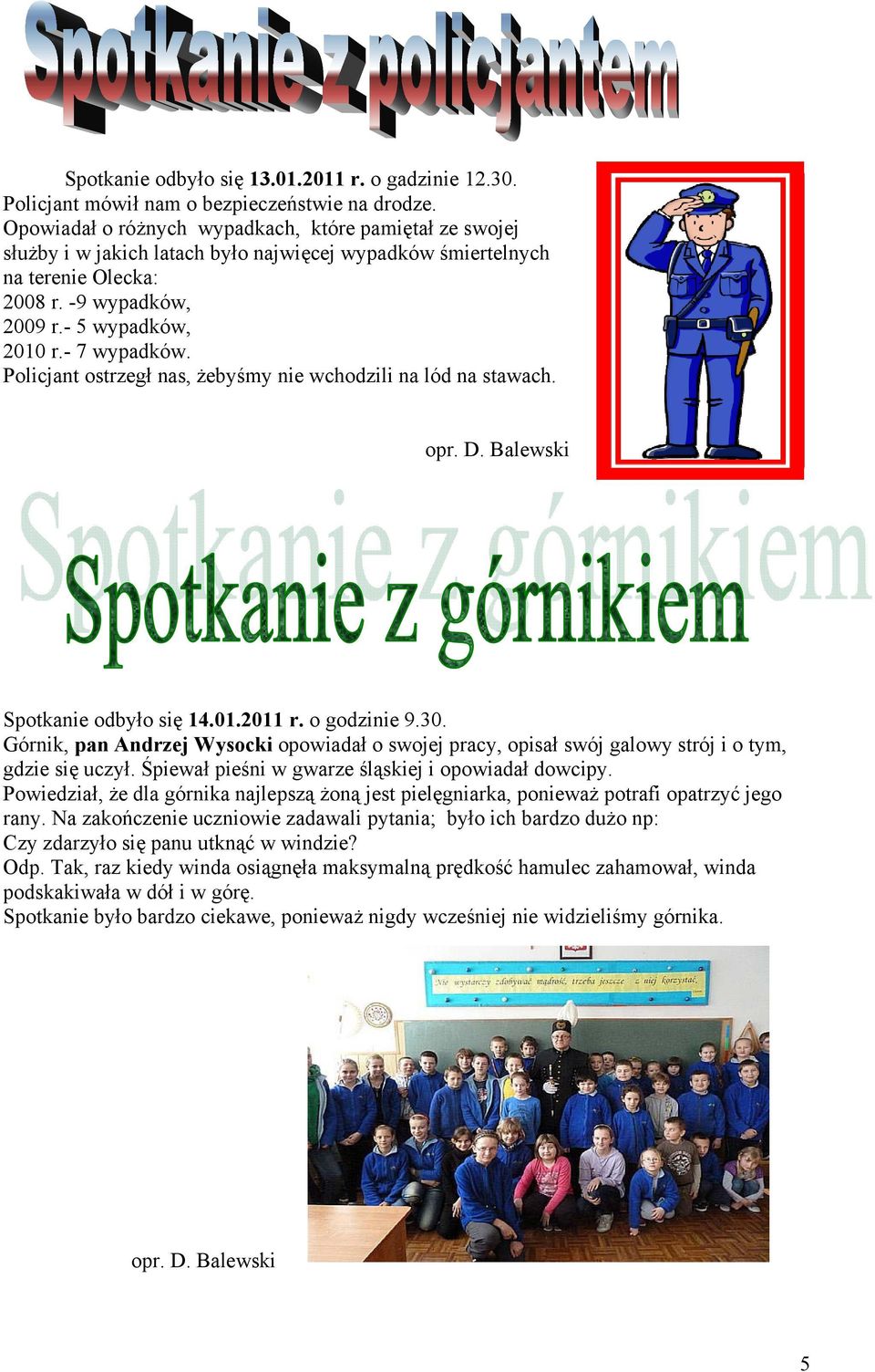 Policjant ostrzegł nas, żebyśmy nie wchodzili na lód na stawach. opr. D. Balewski Spotkanie odbyło się 14.01.2011 r. o godzinie 9.30.