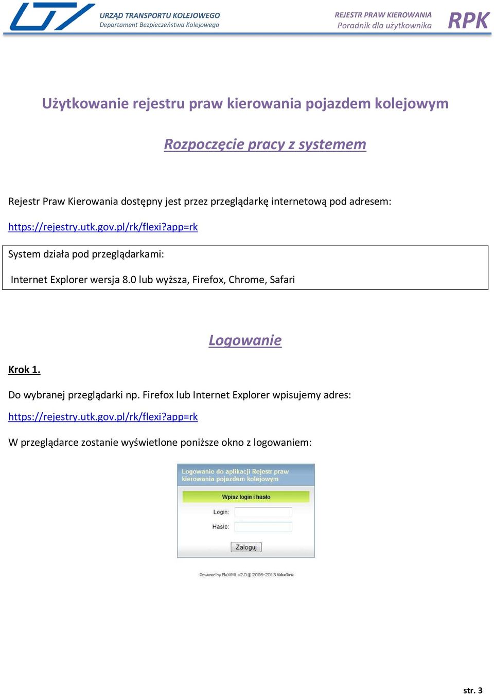 app=rk System działa pod przeglądarkami: Internet Explorer wersja 8.0 lub wyższa, Firefox, Chrome, Safari Logowanie Krok 1.