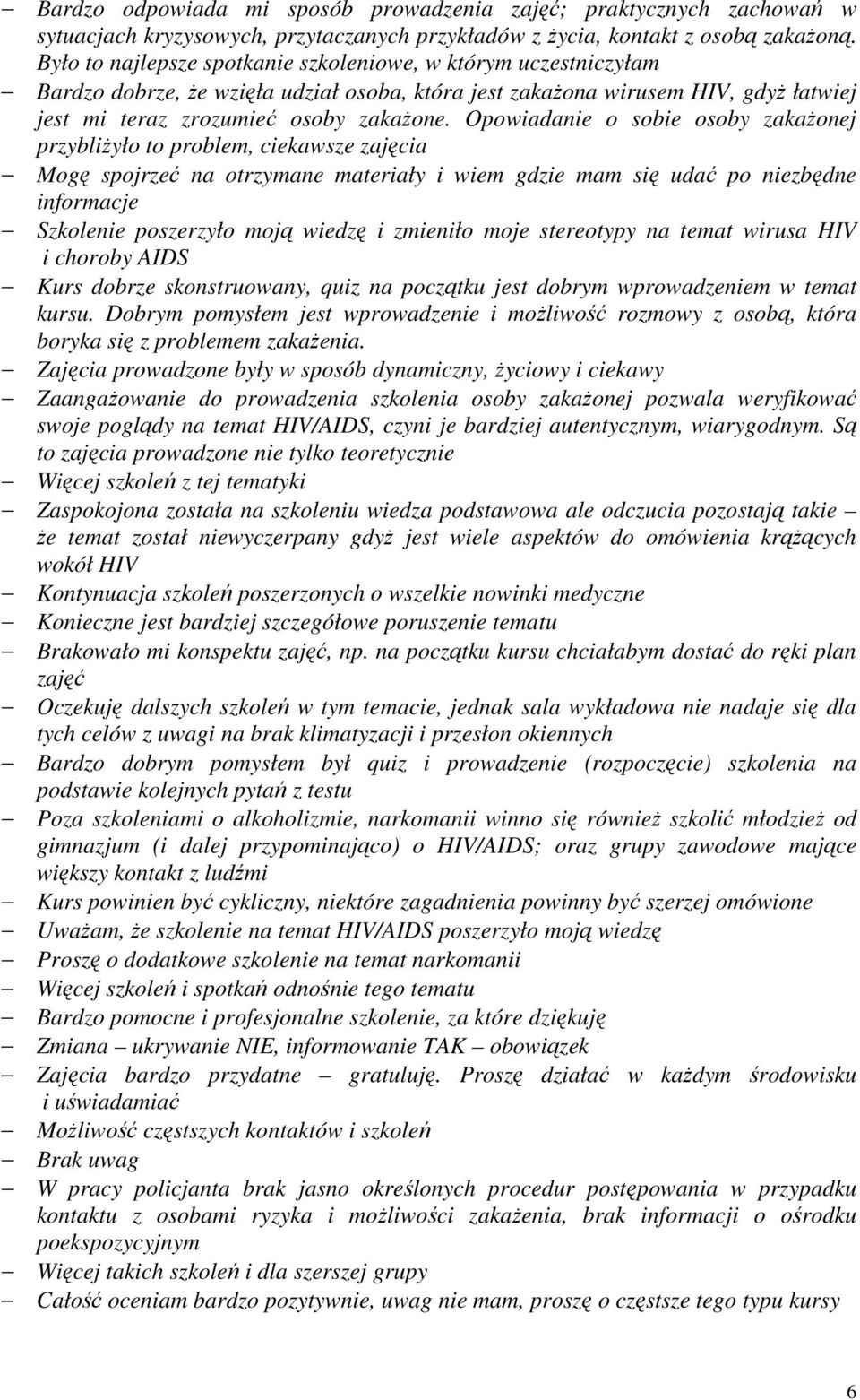 Opowiadanie o sobie osoby zakaŝonej przybliŝyło to problem, ciekawsze zajęcia Mogę spojrzeć na otrzymane materiały i wiem gdzie mam się udać po niezbędne informacje Szkolenie poszerzyło moją wiedzę i