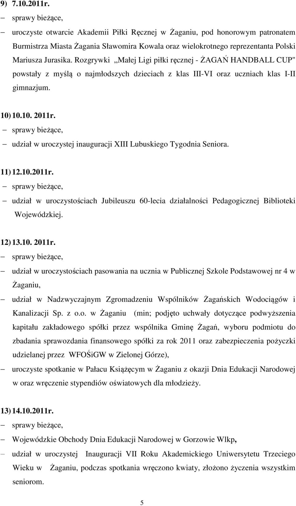 udział w uroczystej inauguracji XIII Lubuskiego Tygodnia Seniora. 11) 12.10.2011r. udział w uroczystościach Jubileuszu 60-lecia działalności Pedagogicznej Biblioteki Wojewódzkiej. 12) 13.10. 2011r.