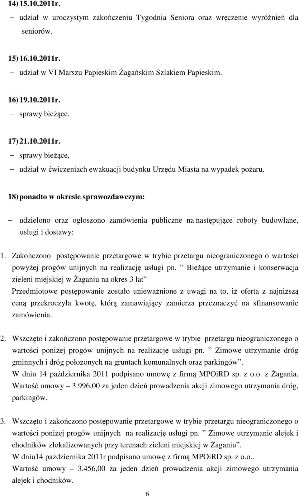 18) ponadto w okresie sprawozdawczym: udzielono oraz ogłoszono zamówienia publiczne na następujące roboty budowlane, usługi i dostawy: 1.