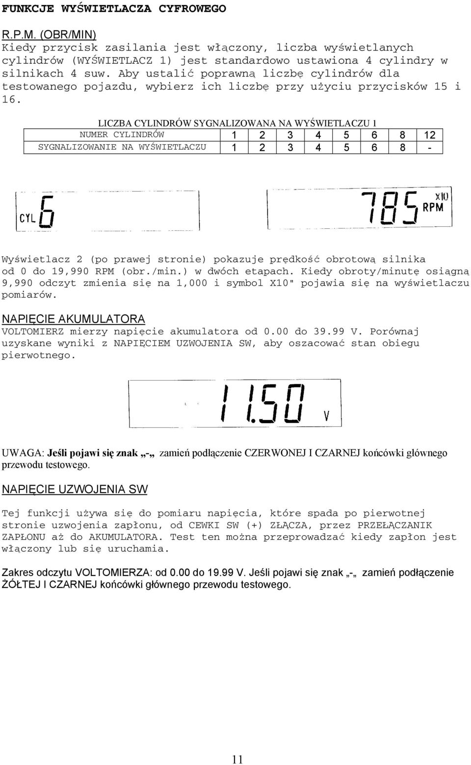 LICZBA CYLINDRÓW SYGNALIZOWANA NA WYŚWIETLACZU 1 NUMER CYLINDRÓW 1 2 3 4 5 6 8 12 SYGNALIZOWANIE NA WYŚWIETLACZU 1 2 3 4 5 6 8 - Wyświetlacz 2 (po prawej stronie) pokazuje prędkość obrotową silnika