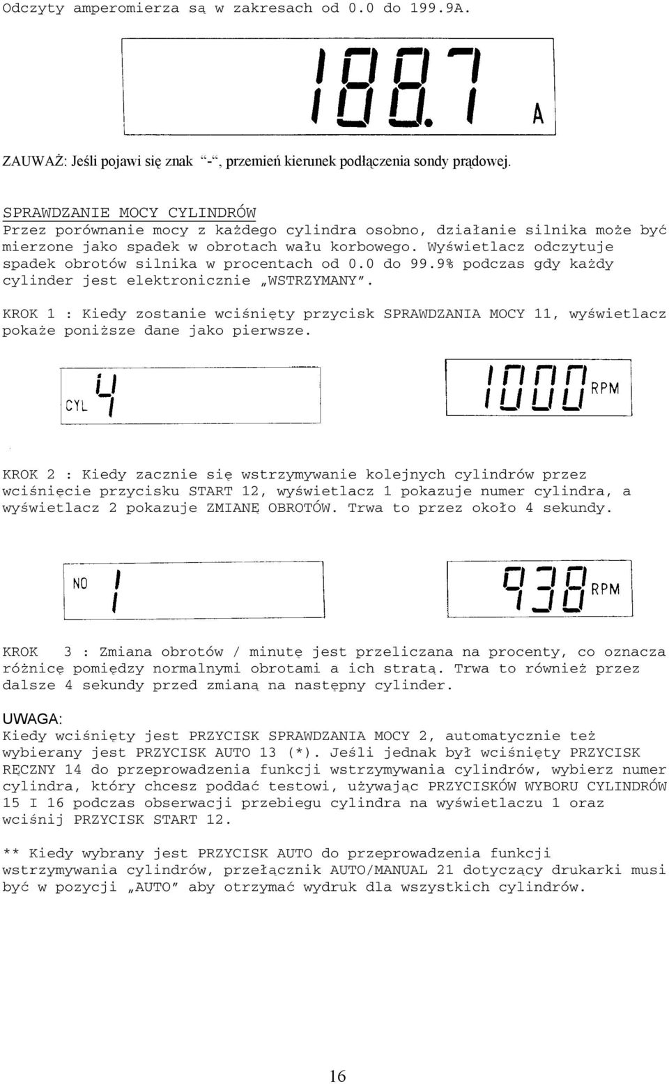 Wyświetlacz odczytuje spadek obrotów silnika w procentach od 0.0 do 99.9% podczas gdy każdy cylinder jest elektronicznie WSTRZYMANY.