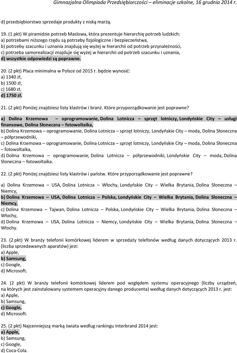 się wyżej w hierarchii od potrzeb przynależności, c) potrzeba samorealizacji znajduje się wyżej w hierarchii od potrzeb szacunku i uznania, d) wszystkie odpowiedzi są poprawne. 20.