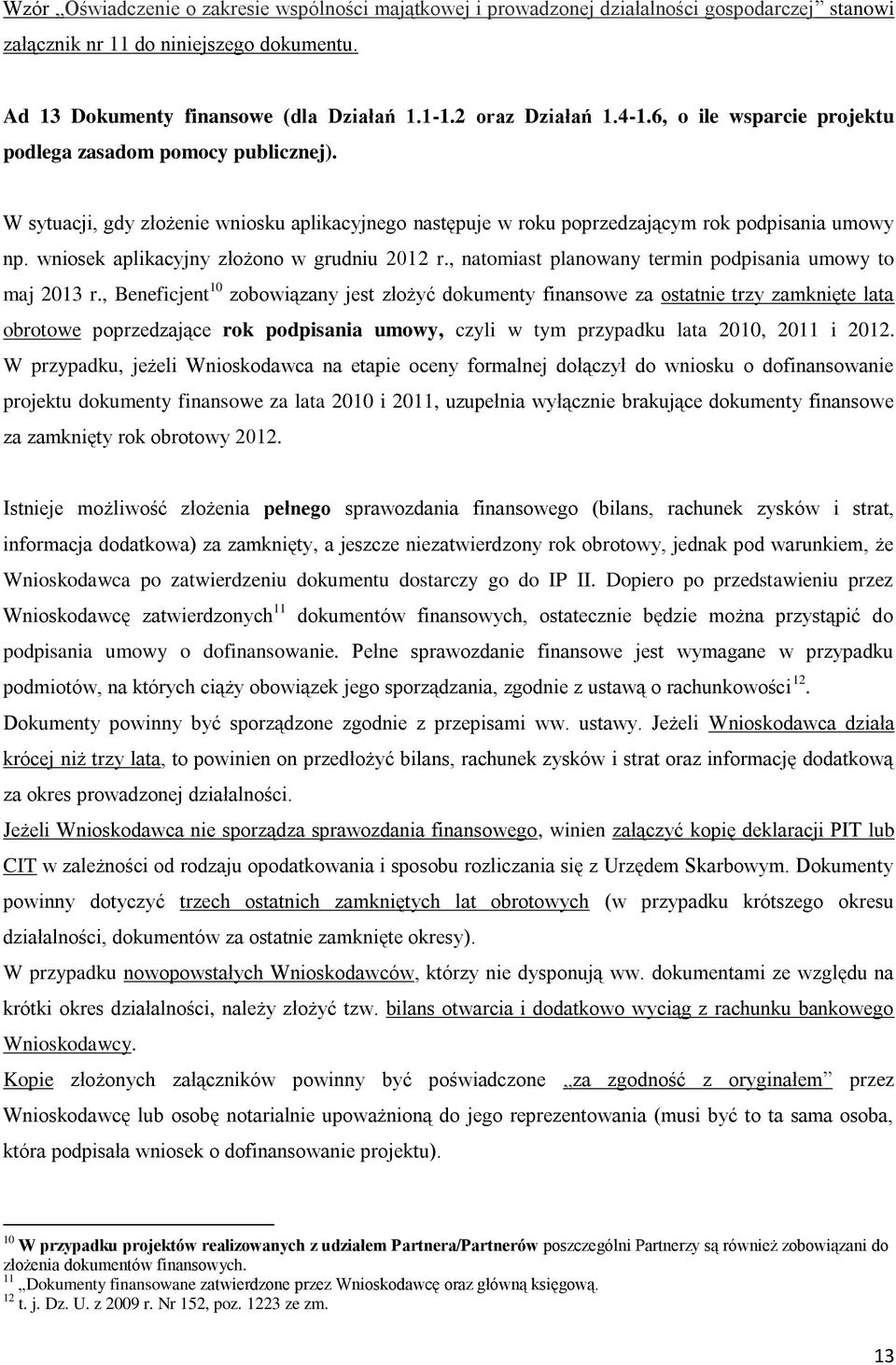 wniosek aplikacyjny złożono w grudniu 2012 r., natomiast planowany termin podpisania umowy to maj 2013 r.