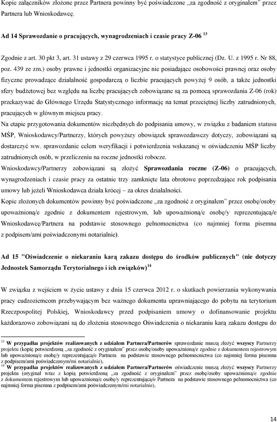 ) osoby prawne i jednostki organizacyjne nie posiadające osobowości prawnej oraz osoby fizyczne prowadzące działalność gospodarczą o liczbie pracujących powyżej 9 osób, a także jednostki sfery