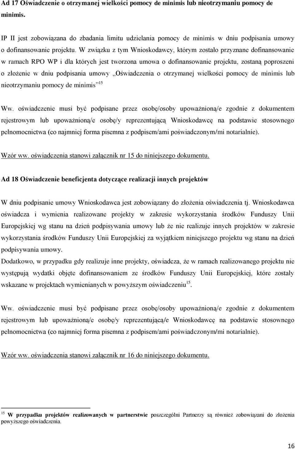 W związku z tym Wnioskodawcy, którym zostało przyznane dofinansowanie w ramach RPO WP i dla których jest tworzona umowa o dofinansowanie projektu, zostaną poproszeni o złożenie w dniu podpisania