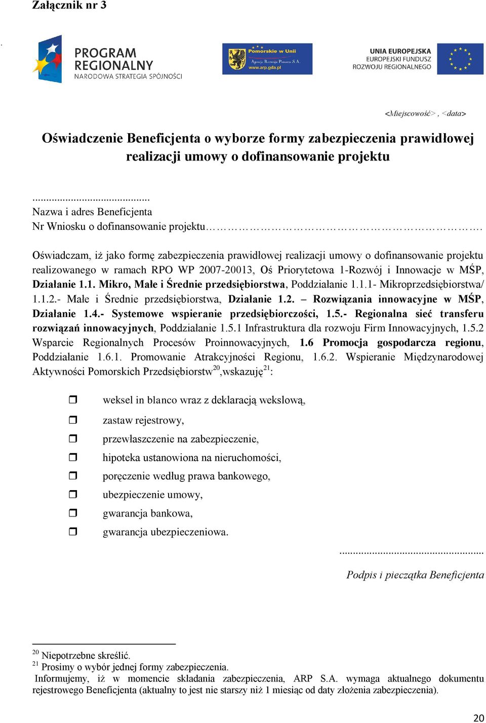 Oświadczam, iż jako formę zabezpieczenia prawidłowej realizacji umowy o dofinansowanie projektu realizowanego w ramach RPO WP 2007-20013, Oś Priorytetowa 1-Rozwój i Innowacje w MŚP, Działanie 1.1. Mikro, Małe i Średnie przedsiębiorstwa, Poddziałanie 1.