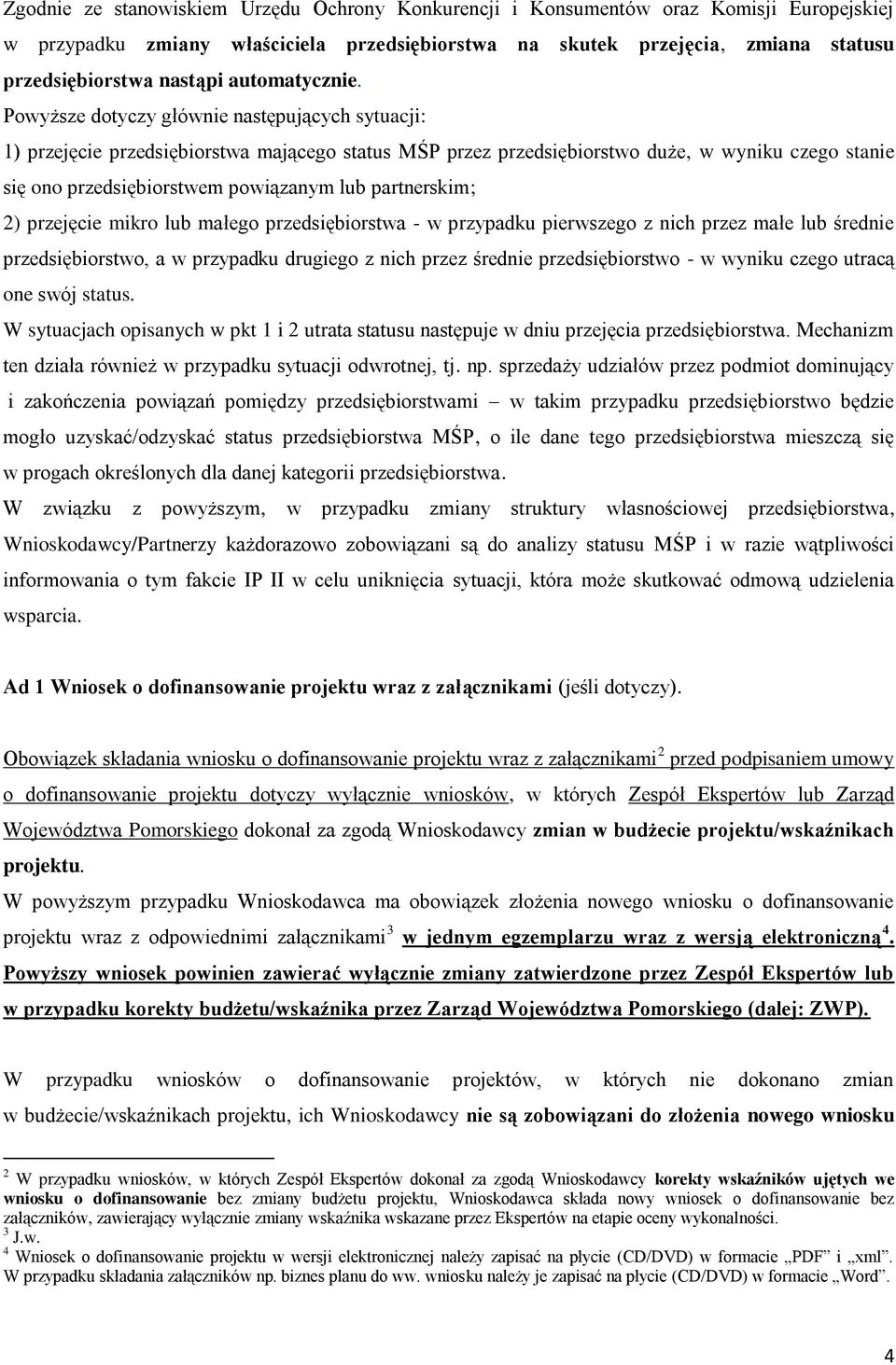 Powyższe dotyczy głównie następujących sytuacji: 1) przejęcie przedsiębiorstwa mającego status MŚP przez przedsiębiorstwo duże, w wyniku czego stanie się ono przedsiębiorstwem powiązanym lub