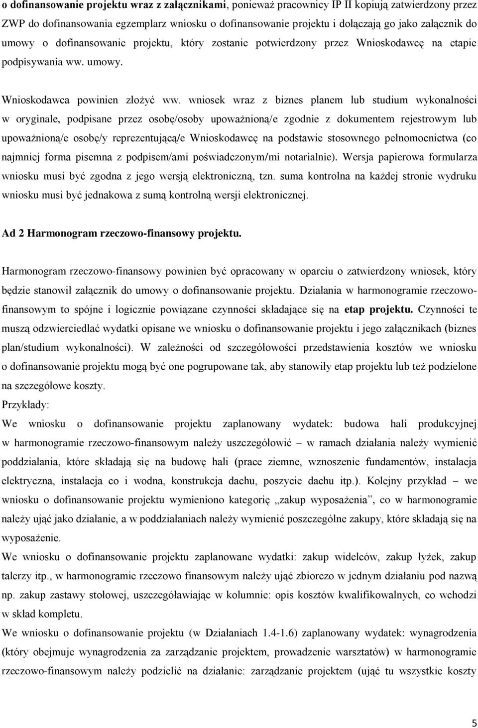 wniosek wraz z biznes planem lub studium wykonalności w oryginale, podpisane przez osobę/osoby upoważnioną/e zgodnie z dokumentem rejestrowym lub upoważnioną/e osobę/y reprezentującą/e Wnioskodawcę