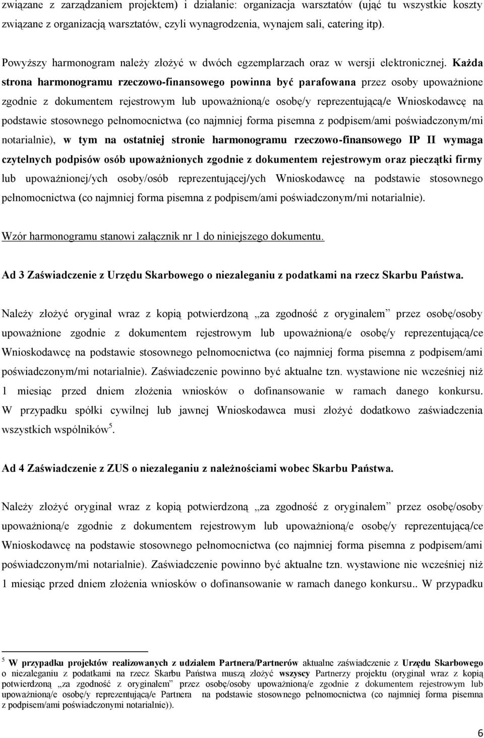 Każda strona harmonogramu rzeczowo-finansowego powinna być parafowana przez osoby upoważnione zgodnie z dokumentem rejestrowym lub upoważnioną/e osobę/y reprezentującą/e Wnioskodawcę na podstawie