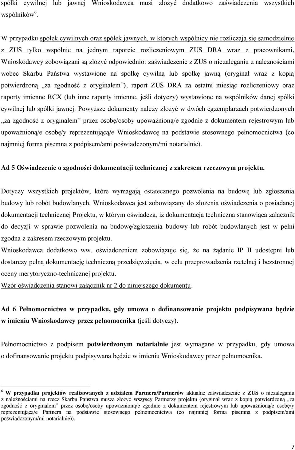 zobowiązani są złożyć odpowiednio: zaświadczenie z ZUS o niezaleganiu z należnościami wobec Skarbu Państwa wystawione na spółkę cywilną lub spółkę jawną (oryginał wraz z kopią potwierdzoną za