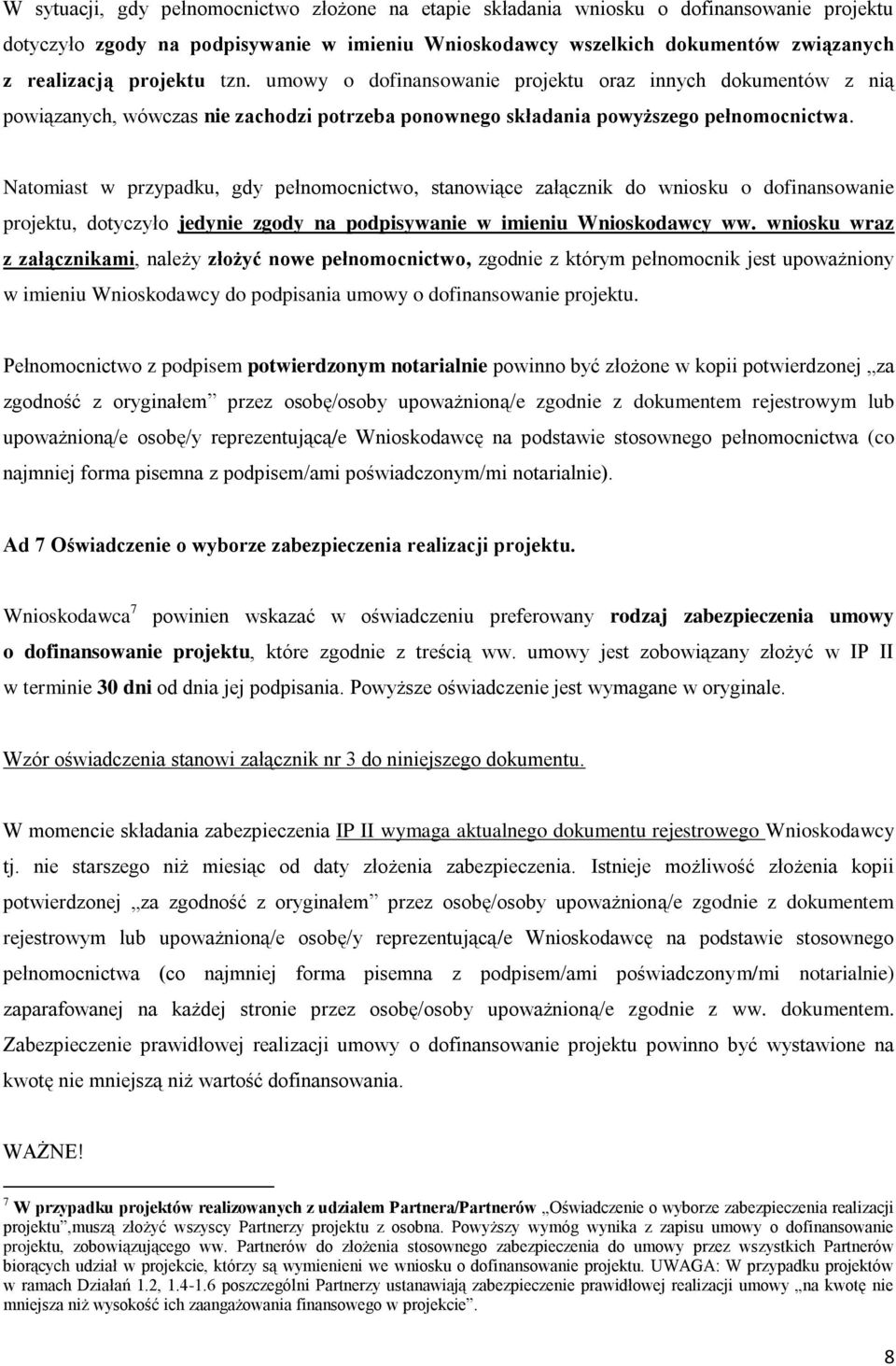 Natomiast w przypadku, gdy pełnomocnictwo, stanowiące załącznik do wniosku o dofinansowanie projektu, dotyczyło jedynie zgody na podpisywanie w imieniu Wnioskodawcy ww.