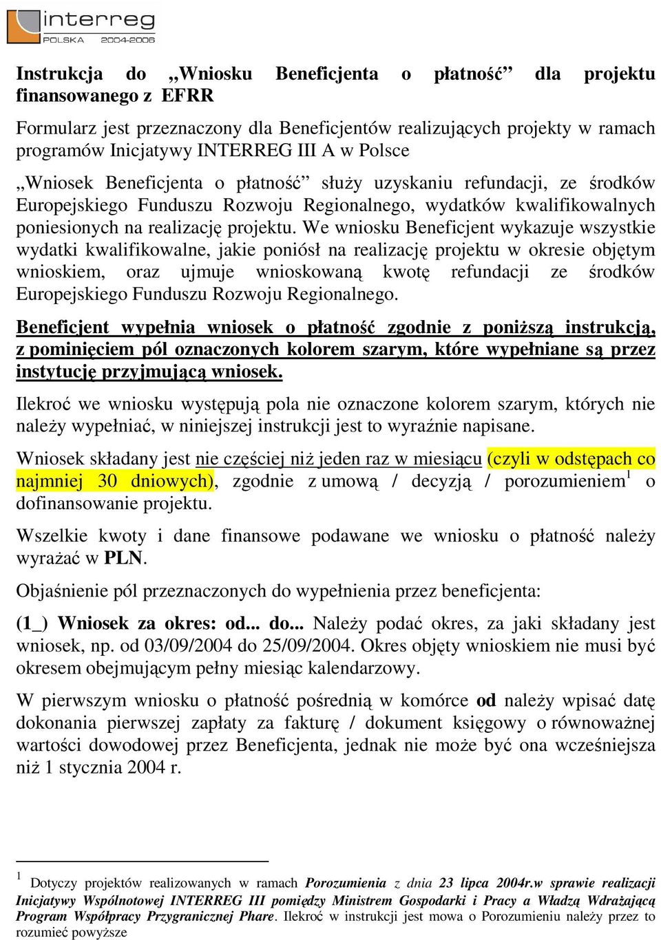 We wniosku Beneficjent wykazuje wszystkie wydatki kwalifikowalne, jakie poniósł na realizację projektu w okresie objętym wnioskiem, oraz ujmuje wnioskowaną kwotę refundacji ze środków Europejskiego