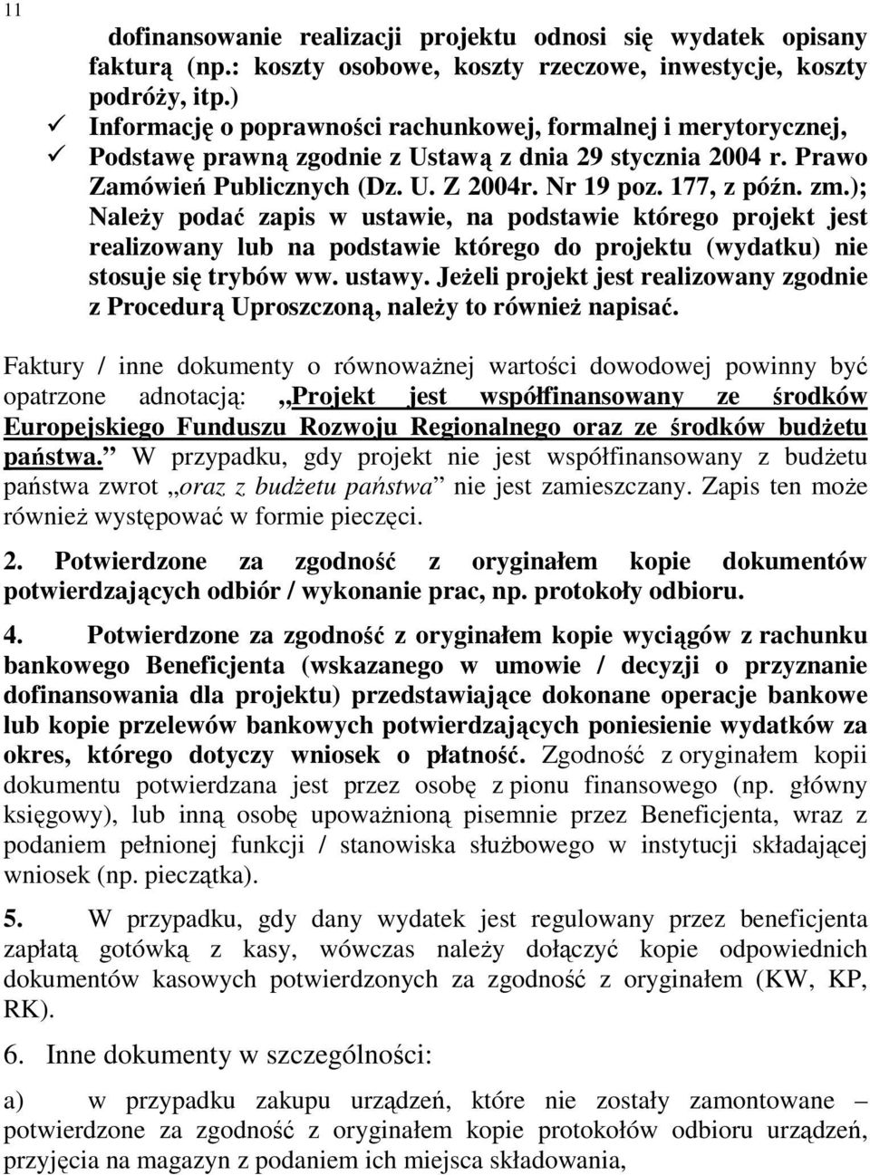 ); NaleŜy podać zapis w ustawie, na podstawie którego projekt jest realizowany lub na podstawie którego do projektu (wydatku) nie stosuje się trybów ww. ustawy.