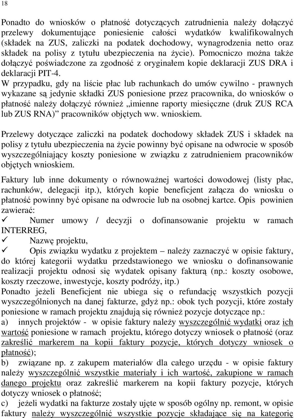 W przypadku, gdy na liście płac lub rachunkach do umów cywilno - prawnych wykazane są jedynie składki ZUS poniesione przez pracownika, do wniosków o płatność naleŝy dołączyć równieŝ imienne raporty