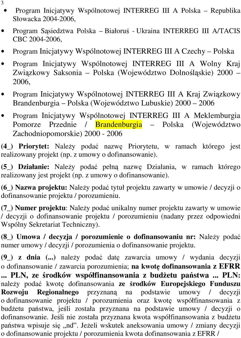 Kraj Związkowy Brandenburgia Polska (Województwo Lubuskie) 2000 2006 Program Inicjatywy Wspólnotowej INTERREG III A Meklemburgia Pomorze Przednie / Brandenburgia Polska (Województwo
