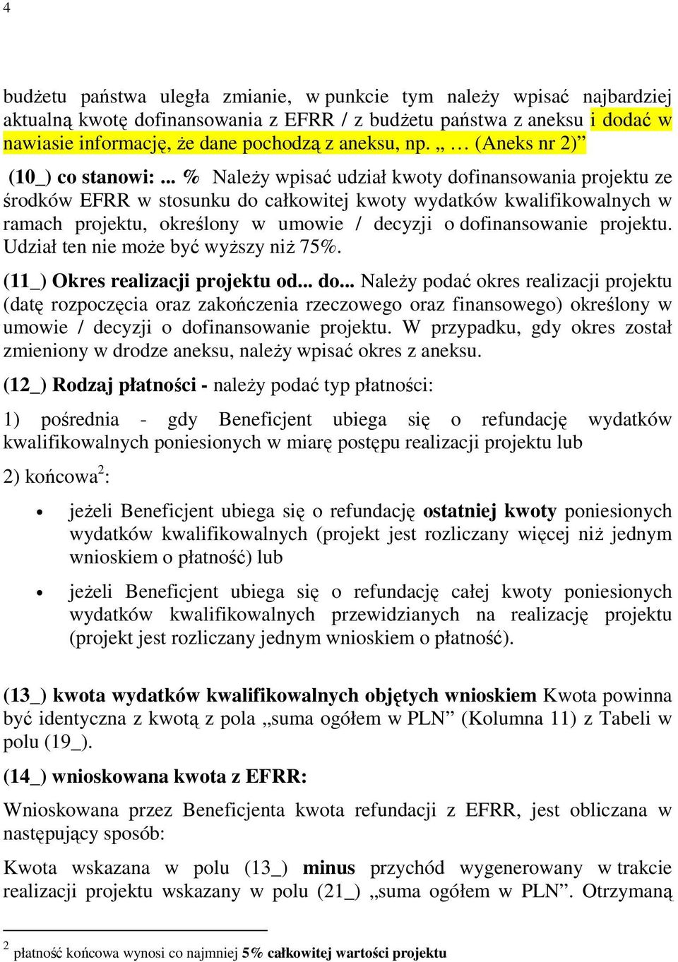 .. % NaleŜy wpisać udział kwoty dofinansowania projektu ze środków EFRR w stosunku do całkowitej kwoty wydatków kwalifikowalnych w ramach projektu, określony w umowie / decyzji o dofinansowanie