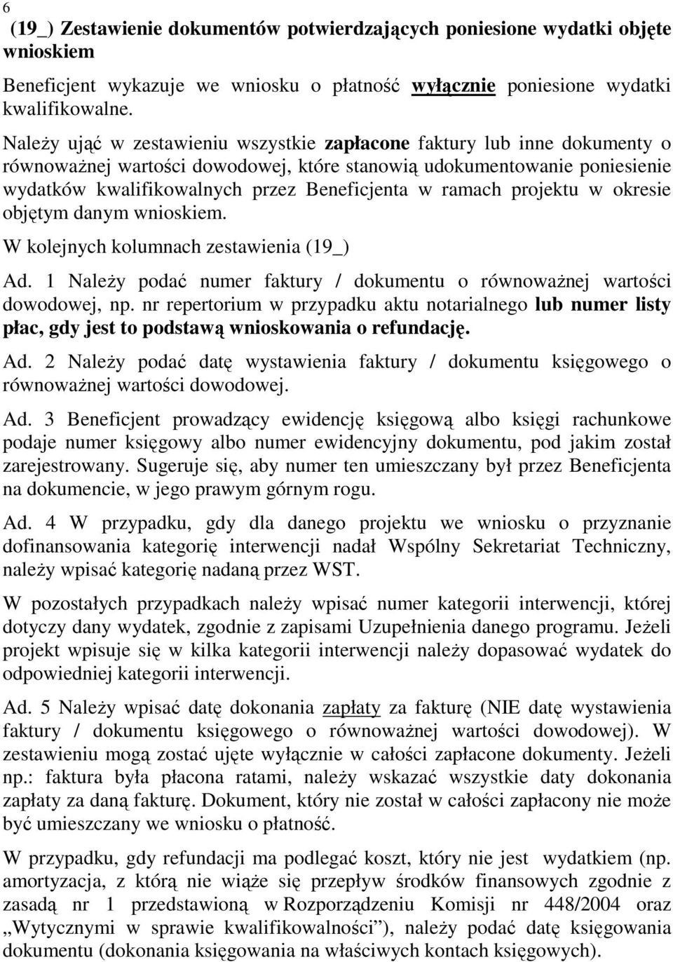 ramach projektu w okresie objętym danym wnioskiem. W kolejnych kolumnach zestawienia (19_) Ad. 1 NaleŜy podać numer faktury / dokumentu o równowaŝnej wartości dowodowej, np.