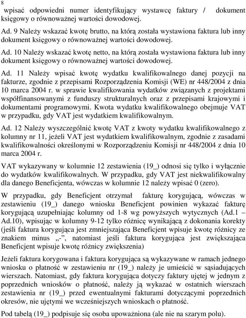 10 NaleŜy wskazać kwotę netto, na którą została wystawiona faktura lub inny dokument księgowy o równowaŝnej wartości dowodowej. Ad.