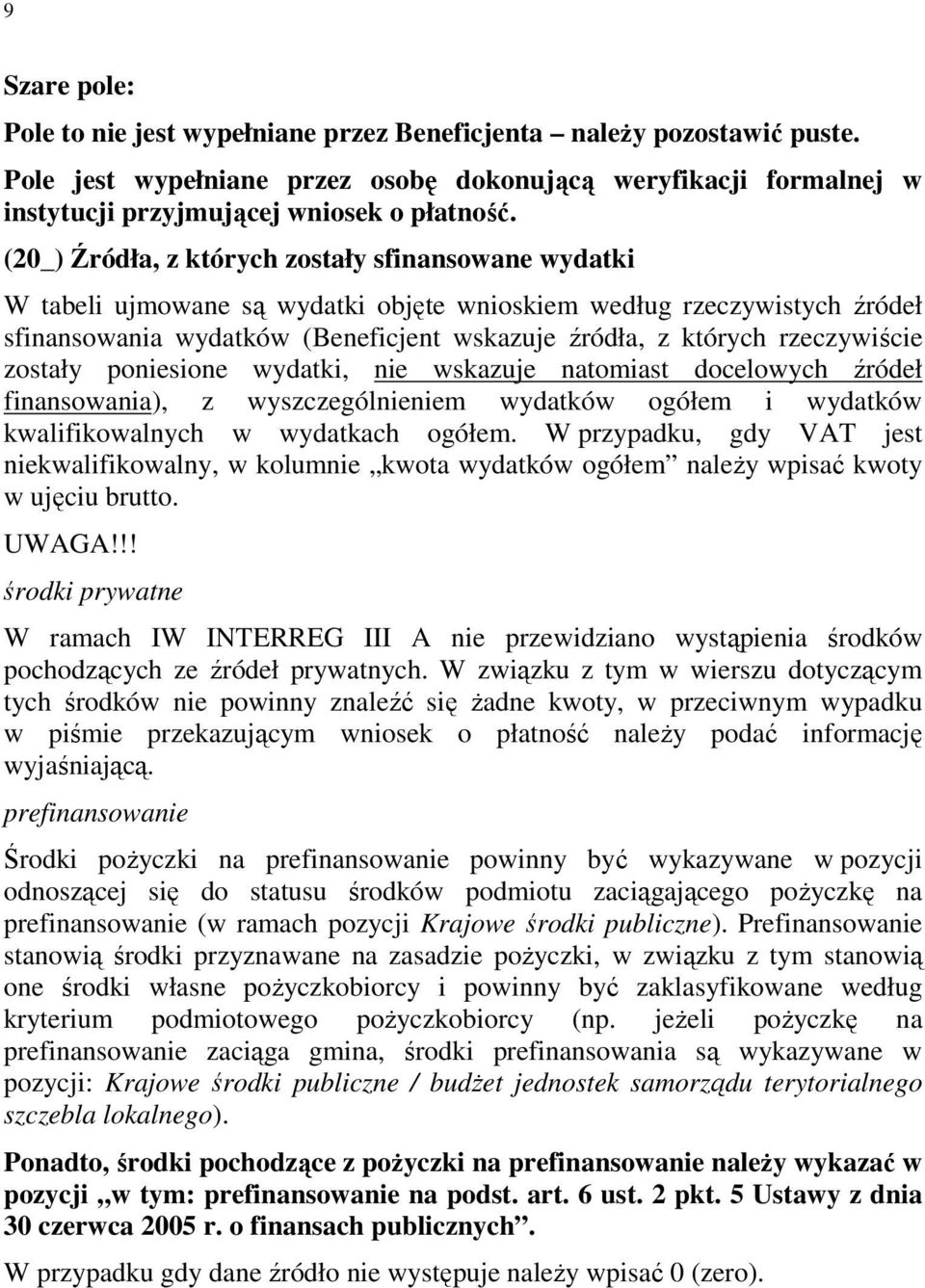 rzeczywiście zostały poniesione wydatki, nie wskazuje natomiast docelowych źródeł finansowania), z wyszczególnieniem wydatków ogółem i wydatków kwalifikowalnych w wydatkach ogółem.
