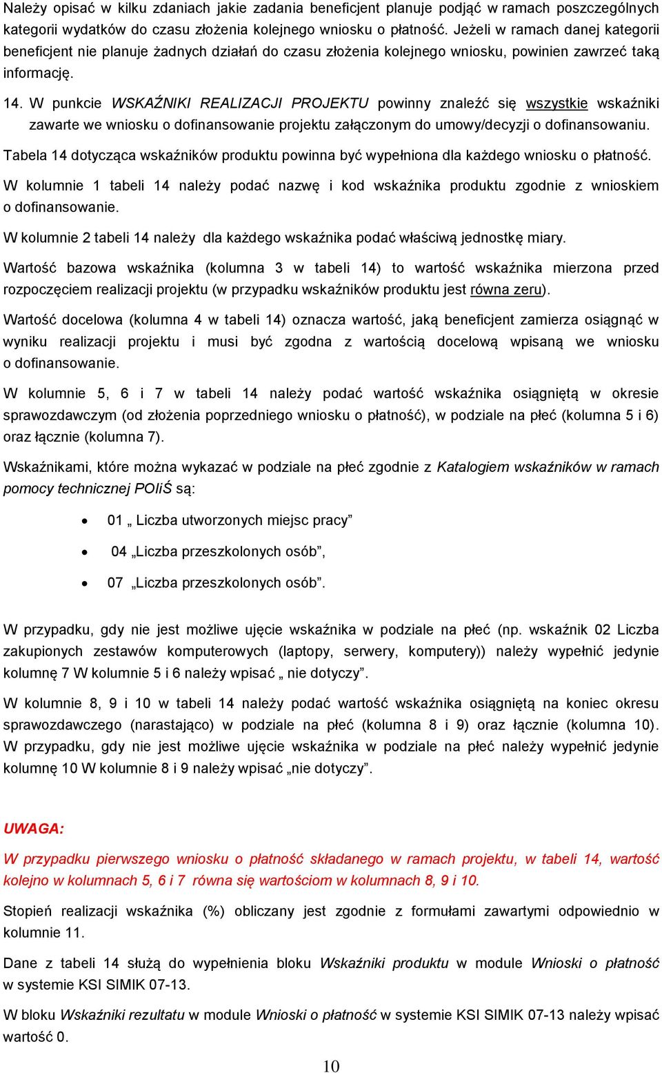 W punkcie WSKAŹNIKI REALIZACJI PROJEKTU powinny znaleźć się wszystkie wskaźniki zawarte we wniosku o dofinansowanie projektu załączonym do umowy/decyzji o dofinansowaniu.