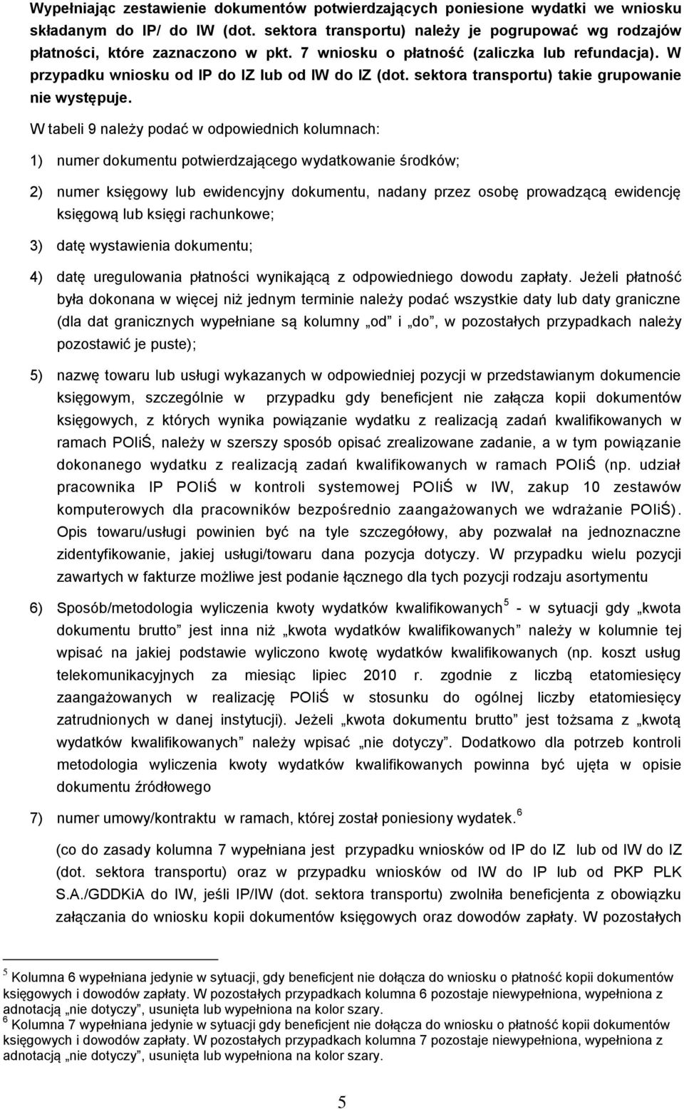 W tabeli 9 należy podać w odpowiednich kolumnach: 1) numer dokumentu potwierdzającego wydatkowanie środków; 2) numer księgowy lub ewidencyjny dokumentu, nadany przez osobę prowadzącą ewidencję