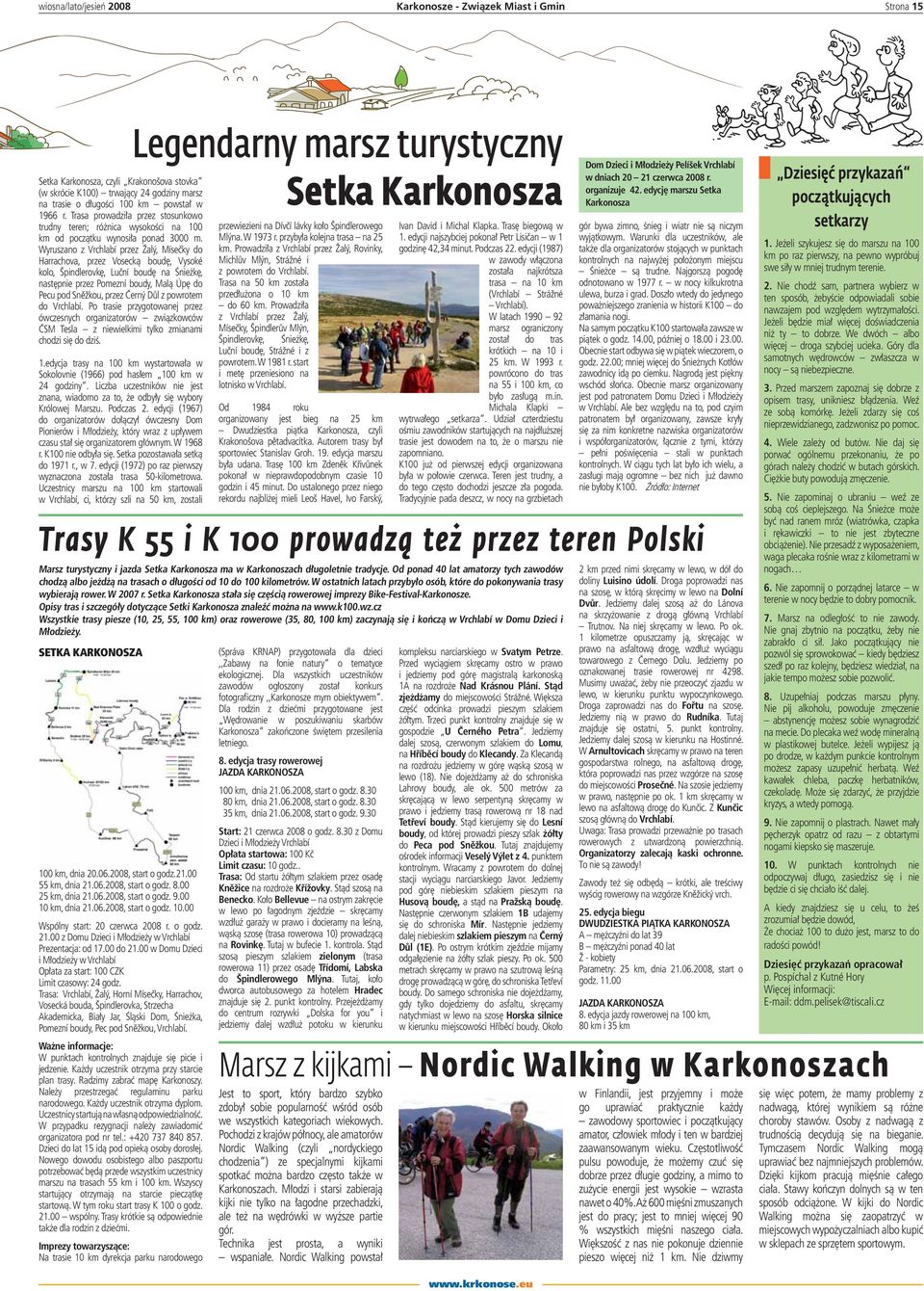 Wyruszano z Vrchlabí przez Žalý, Mísečky do Harrachova, przez Vosecką boudę, Vysoké kolo, Špindlerovkę, Luční boudę na Śnieżkę, następnie przez Pomezní boudy, Malą Úpę do Pecu pod Sněžkou, przez