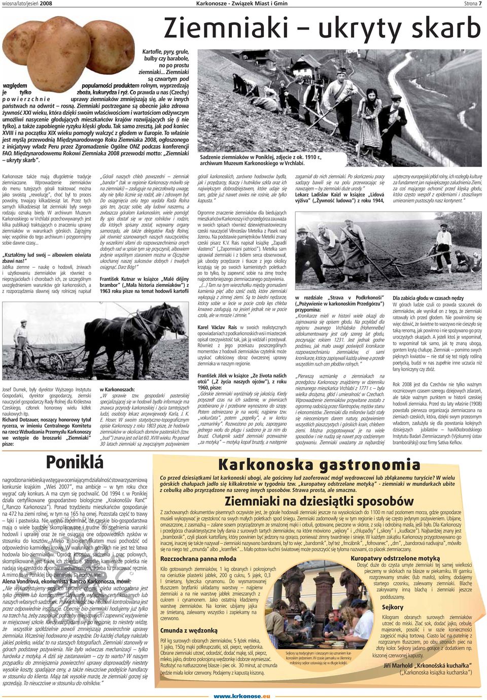 Ziemniaki postrzegane są obecnie jako zdrowa żywność XXI wieku, która dzięki swoim właściwościom i wartościom odżywczym umożliwi nasycenie głodujących mieszkańców krajów rozwijających się (i nie