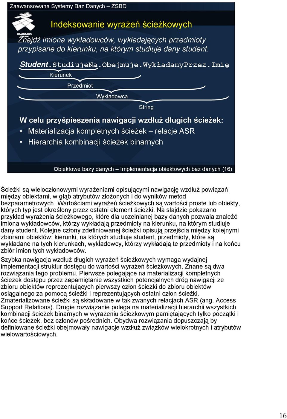 danych Implementacja obiektowych baz danych (16) Ścieżki są wieloczłonowymi wyrażeniami opisującymi nawigację wzdłuż powiązań między obiektami, w głąb atrybutów złożonych i do wyników metod