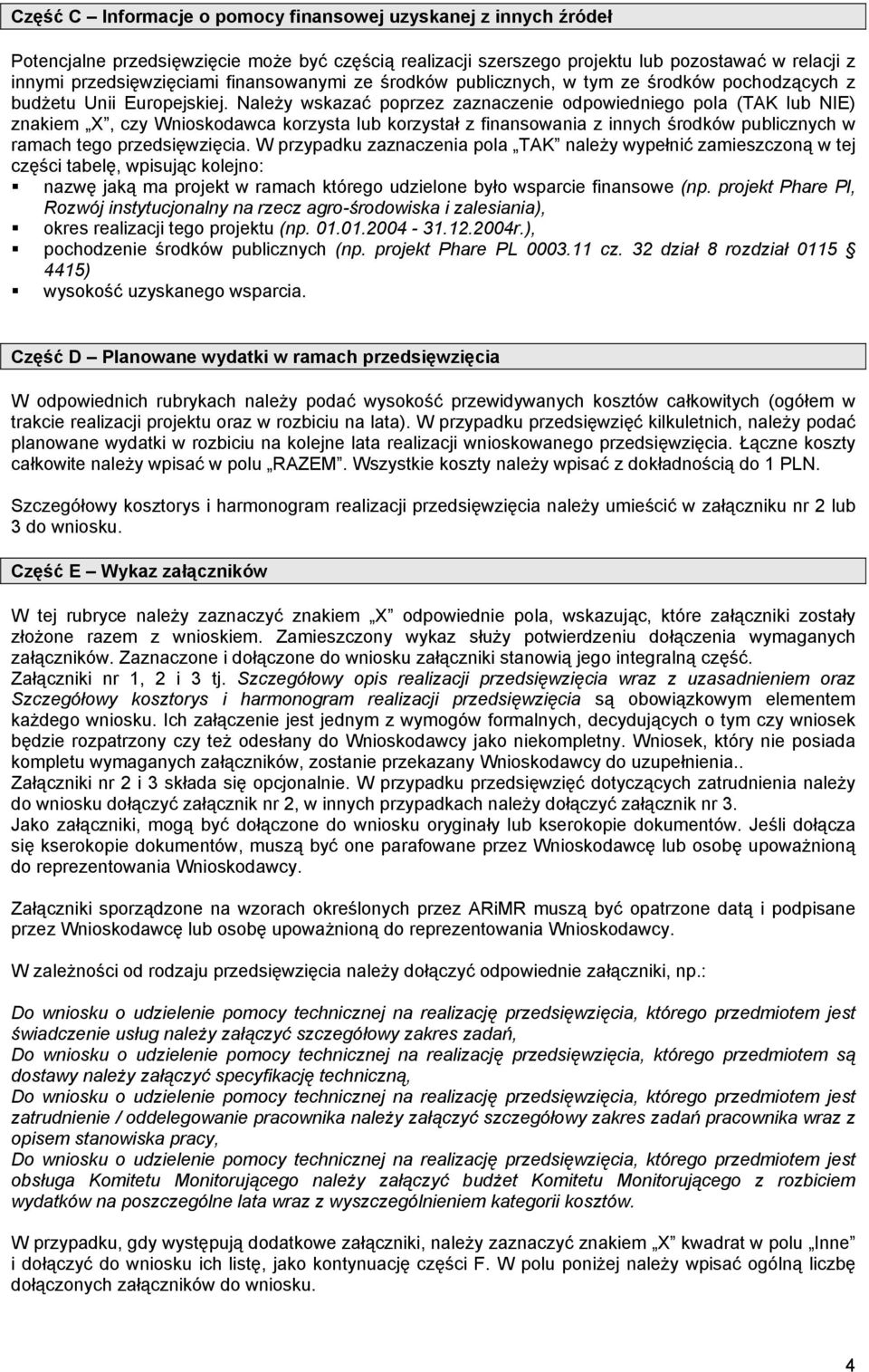 Należy wskazać poprzez zaznaczenie odpowiedniego pola (TAK lub NIE) znakiem X, czy Wnioskodawca korzysta lub korzystał z finansowania z innych środków publicznych w ramach tego przedsięwzięcia.