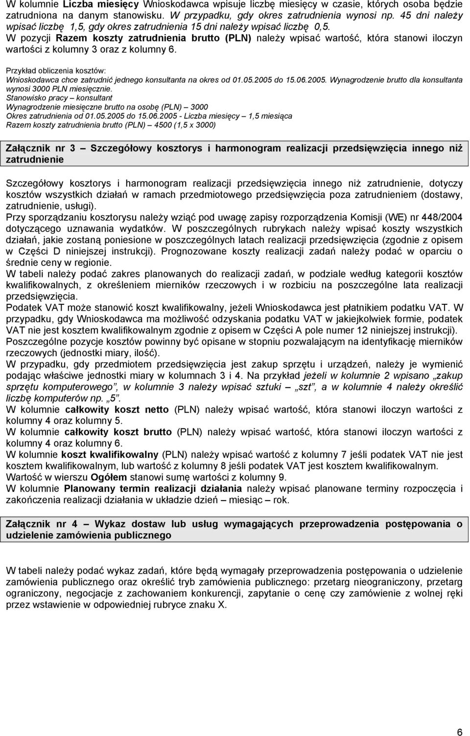 W pozycji Razem koszty zatrudnienia brutto (PLN) należy wpisać wartość, która stanowi iloczyn wartości z kolumny 3 oraz z kolumny 6.