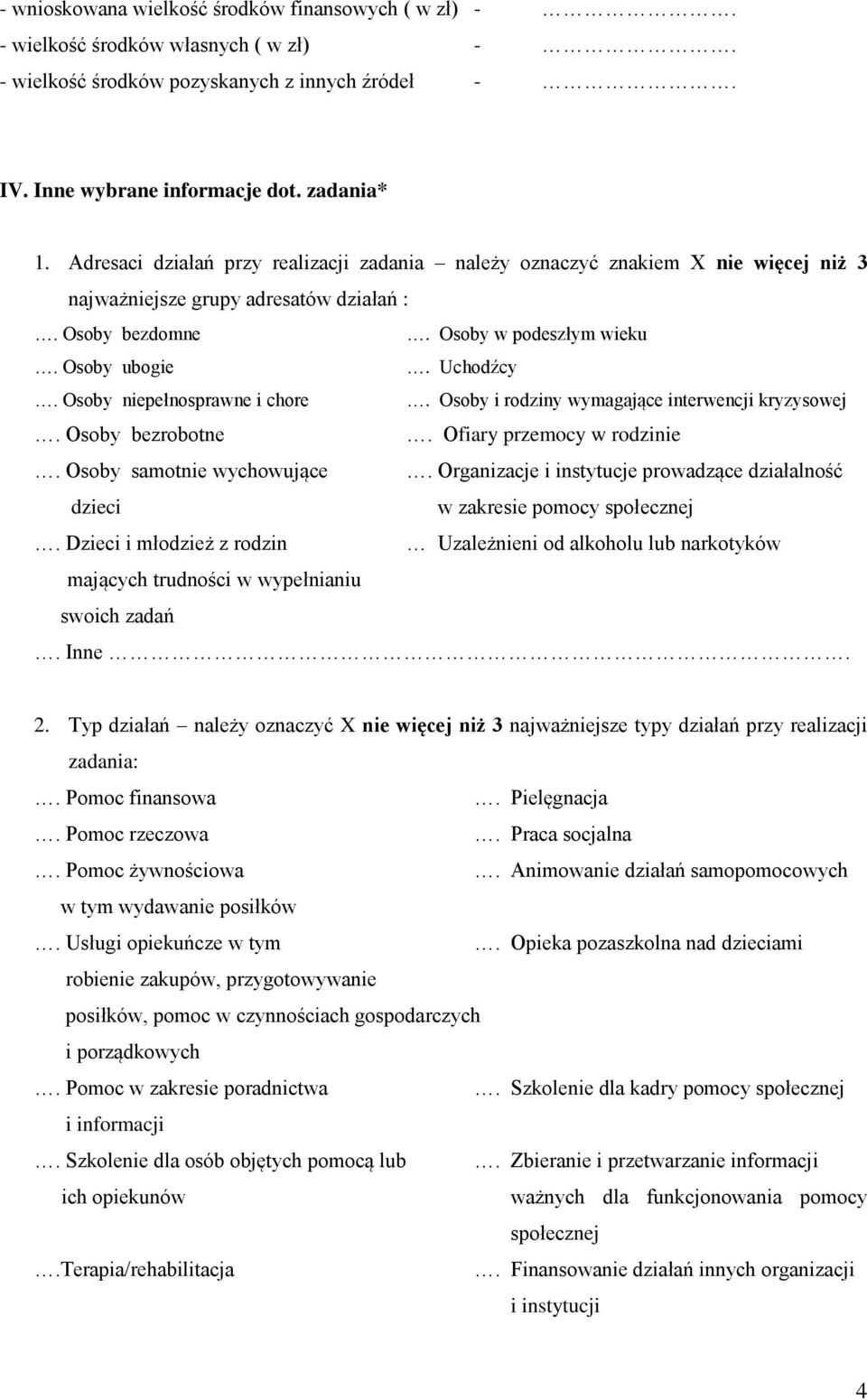 Osoby niepełnosprawne i chore. Osoby i rodziny wymagające interwencji kryzysowej. Osoby bezrobotne. Ofiary przemocy w rodzinie. Osoby samotnie wychowujące.