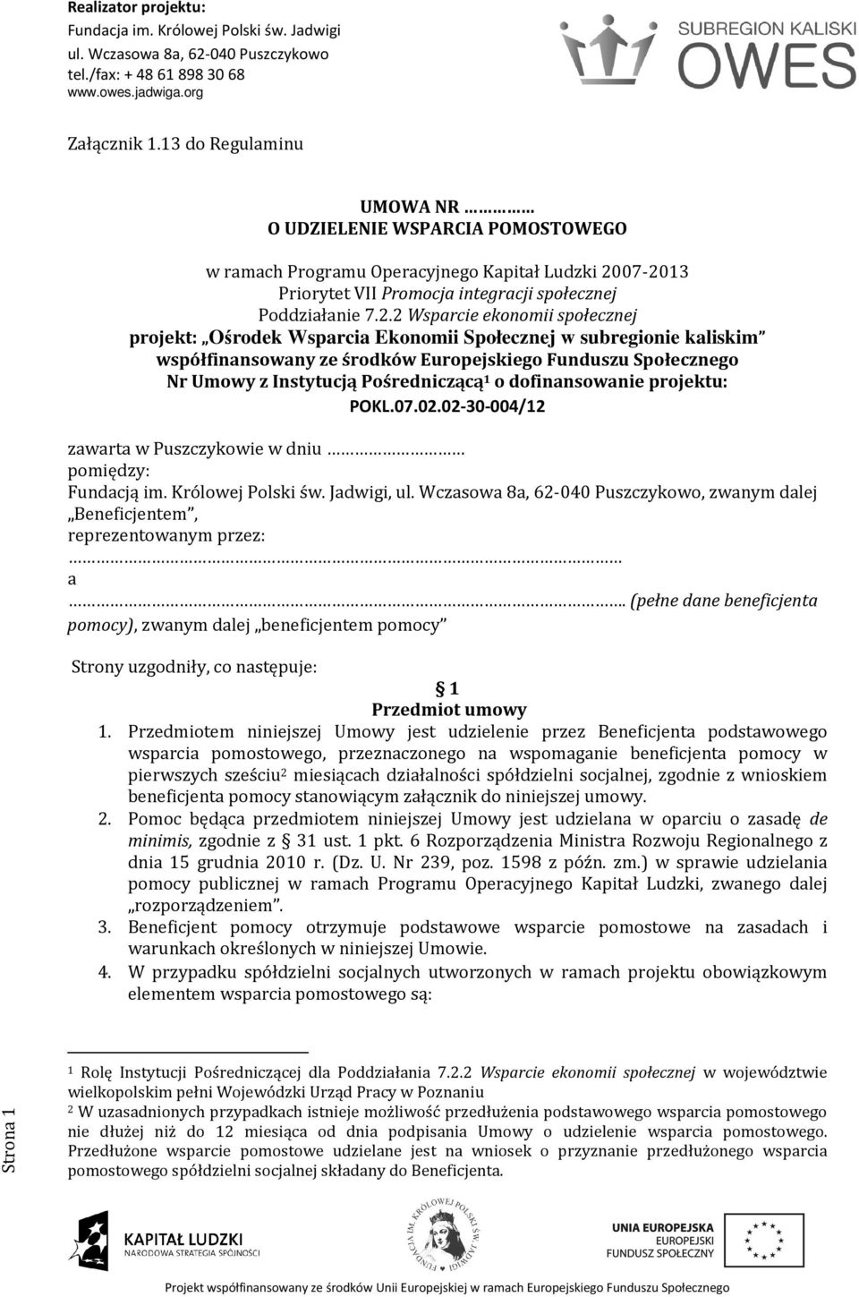 Europejskiego Funduszu Społecznego Nr Umowy z Instytucją Pośredniczącą 1 o dofinansowanie projektu: POKL.07.02.02-30-004/12 zawarta w Puszczykowie w dniu pomiędzy: Fundacją im. Królowej Polski św.