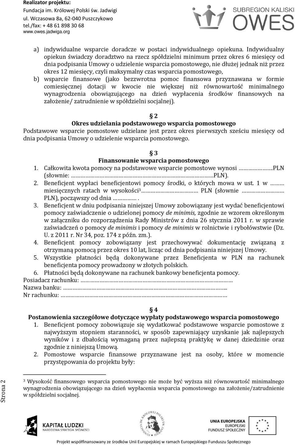 czyli maksymalny czas wsparcia pomostowego, b) wsparcie finansowe (jako bezzwrotna pomoc finansowa przyznawana w formie comiesięcznej dotacji w kwocie nie większej niż równowartość minimalnego